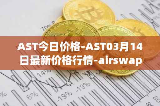 AST今日价格-AST03月14日最新价格行情-airswap最新走势消息