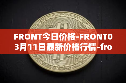 FRONT今日价格-FRONT03月<font color='red'>11</font>日最新价格行情-frontier最新走势消息