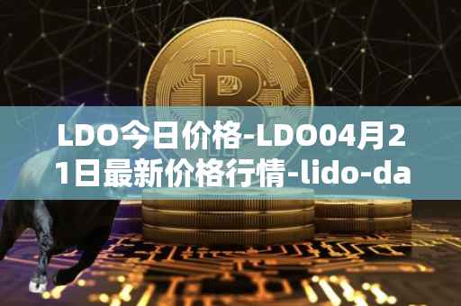 LDO今日价格-LDO04月21日最新价格行情-lido-dao最新走势消息