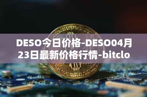 DESO今日价格-DESO04月23日最新价格行情-bitclout最新走势消息