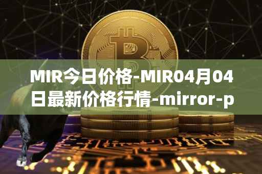 MIR今日价格-MIR04月04日最新价格行情-mirror-protocol最新走势消息