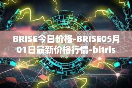 BRISE今日价格-BRISE05月01日最新价格行情-bitrise-token最新走势消息