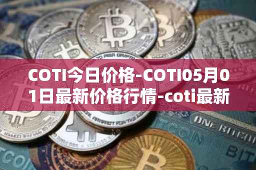 COTI今日价格-COTI05月01日最新价格行情-coti最新走势消息