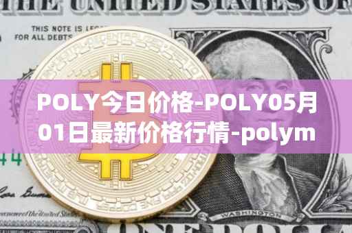 POLY今日价格-POLY05月01日最新价格行情-polymath-network最新走势消息