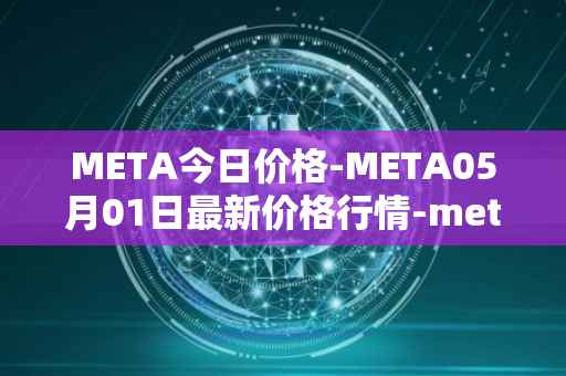 META今日价格-META05月01日最新价格行情-meta最新走势消息