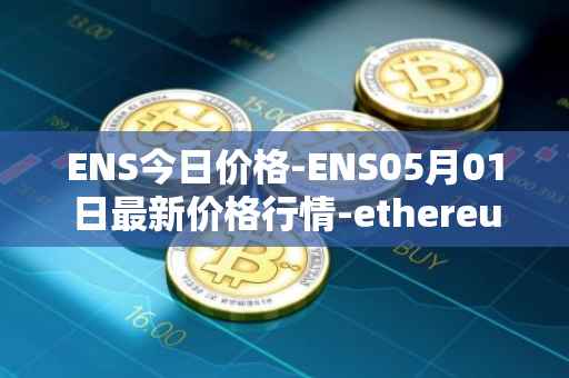 ENS今日价格-ENS05月01日最新价格行情-e<font color='red'>the</font>reum-name-service最新走势消息