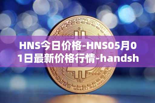 HNS今日价格-HNS05月01日最新价格行情-handshake最新走势消息