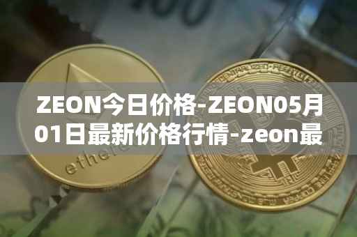ZEON今日价格-ZEON05月01日最新价格行情-zeon最新走势消息