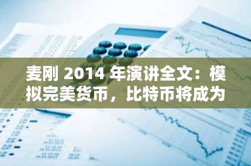麦刚 2014 年演讲全文：模拟完美货币，比特币将成为大国博弈的新战场