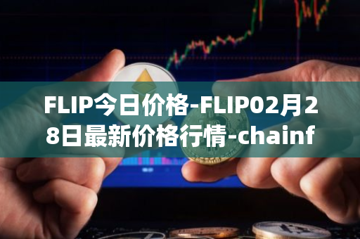 FLIP今日价格-FLIP02月28日最新价格行情-chainflip最新走势消息