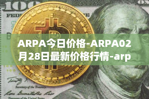 ARPA今日价格-ARPA02月28日最新价格行情-arpa-chain最新走势消息