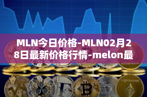 MLN今日价格-MLN02月28日最新价格行情-melon最新走势消息