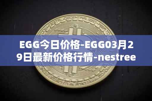 EGG今日价格-EGG03月29日最新价格行情-nestree最新走势消息