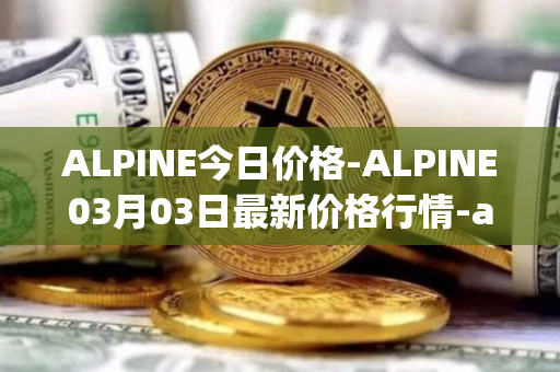 ALPINE今日价格-ALPINE03月03日最新价格行情-alpine-f1-team-fan-token最新走势消息