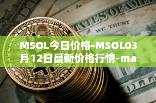 MSOL今日价格-MSOL03月12日最新价格行情-marinade-staked-sol最新走势消息
