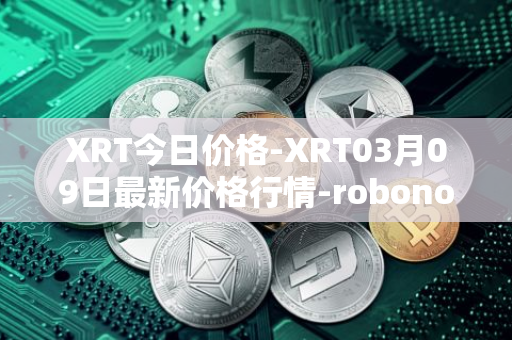 XRT今日价格-XRT03月09日最新价格行情-robonomics-network最新走势消息