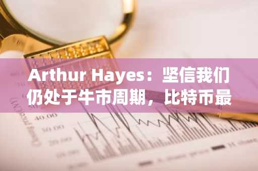Arthur Hayes：坚信我们仍处于牛市周期，比特币最极端的价格将是七万美元