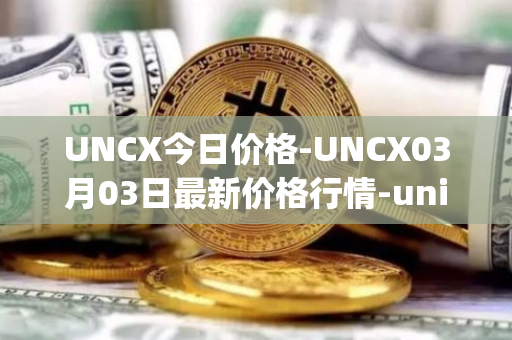 UNCX今日价格-UNCX03月03日最新价格行情-unicrypt-2最新走势消息