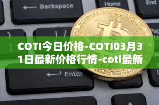 COTI今日价格-COTI03月31日最新价格行情-coti最新走势消息