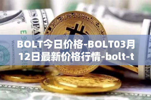 BOLT今日价格-BOLT03月12日最新价格行情-bolt-token最新走势消息