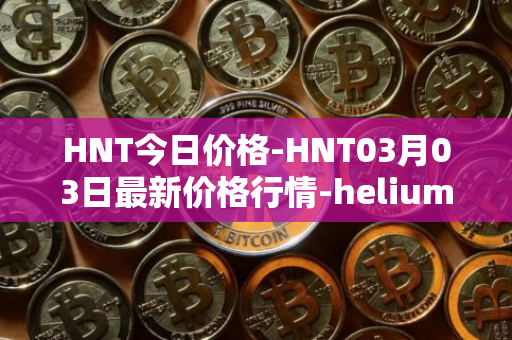 HNT今日价格-HNT03月03日最新价格行情-heliumhnt最新走势消息