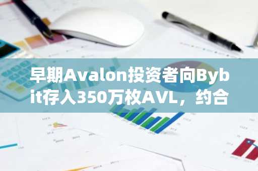 早期Avalon投资者向Bybit存入350万枚AVL，约合158万美元