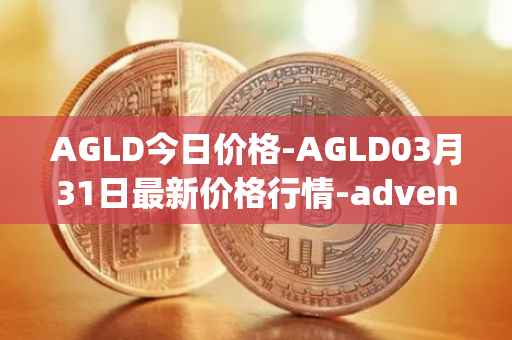 AGLD今日价格-AGLD03月31日最新价格行情-adventure-gold最新走势消息