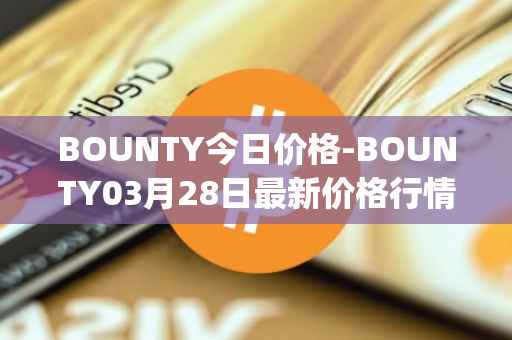 BOUNTY今日价格-BOUNTY03月28日最新价格行情-sentinel-protocol最新走势消息