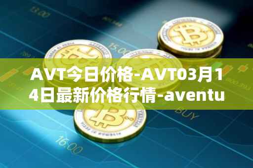 AVT今日价格-AVT03月14日最新价格行情-aventus最新走势消息