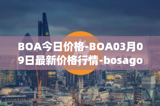 BOA今日价格-BOA03月09日最新价格行情-bosagora最新走势消息
