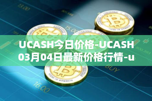 UCASH今日价格-UCASH03月04日最新价格行情-ucash最新走势消息