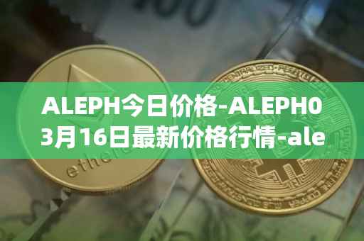 ALEPH今日价格-ALEPH03月16日最新价格行情-aleph最新走势消息