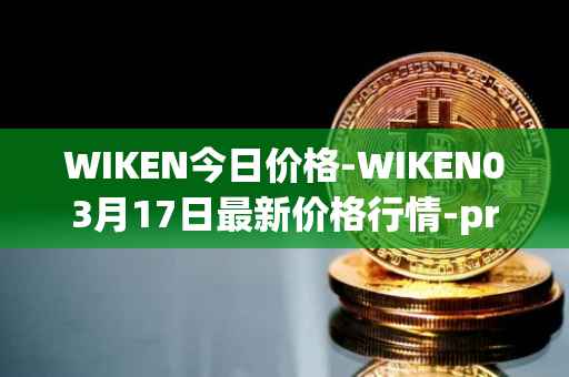 WIKEN今日价格-WIKEN03月17日最新价格行情-projectwith最新走势消息