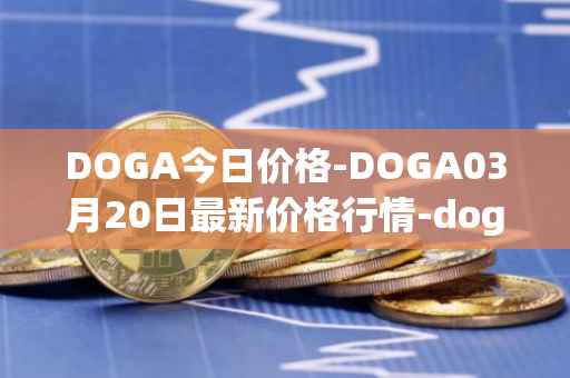 DOGA今日价格-DOGA03月20日最新价格行情-dogami最新走势消息