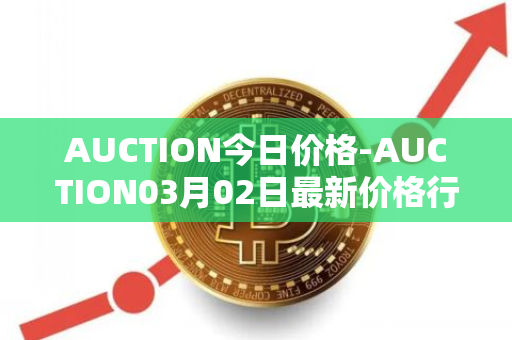 AUCTION今日价格-AUCTION03月02日最新价格行情-auction最新走势消息