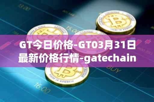 GT今日价格-GT03月31日最新价格行情-gatechain最新走势消息