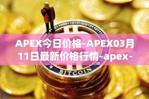 APEX今日价格-APEX03月11日最新价格行情-apex-apex最新走势消息