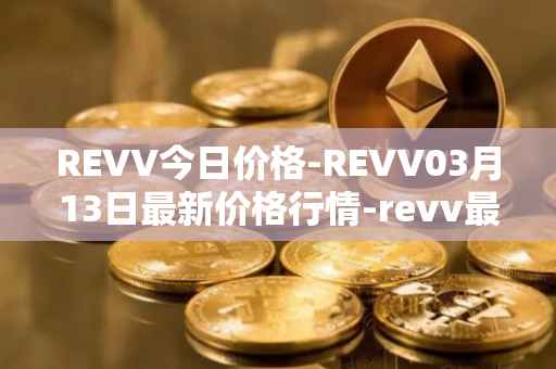 REVV今日价格-REVV03月13日最新价格行情-revv最新走势消息
