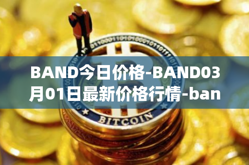 BAND今日价格-BAND03月01日最新价格行情-band-protocol最新走势消息