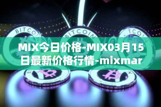 MIX今日价格-MIX03月15日最新价格行情-mixmarvel最新走势消息