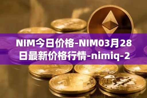 NIM今日价格-NIM03月28日最新价格行情-nimiq-2最新走势消息
