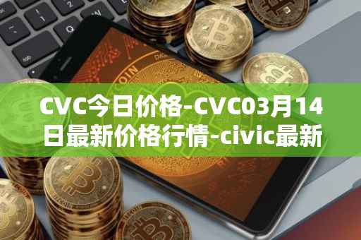 CVC今日价格-CVC03月14日最新价格行情-civic最新走势消息