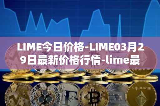 LIME今日价格-LIME03月29日最新价格行情-lime最新走势消息