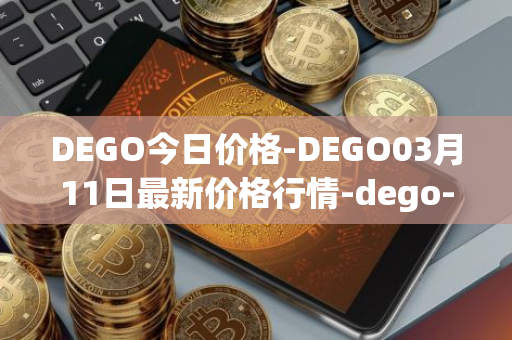 DEGO今日价格-DEGO03月11日最新价格行情-dego-finance最新走势消息
