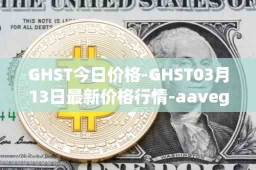 GHST今日价格-GHST03月13日最新价格行情-aavegotchi最新走势消息