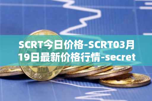 SCRT今日价格-SCRT03月19日最新价格行情-secret最新走势消息
