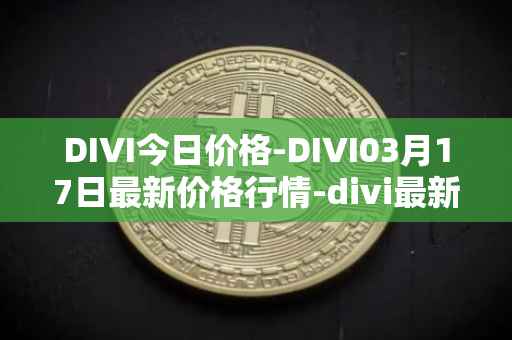 DIVI今日价格-DIVI03月17日最新价格行情-divi最新走势消息