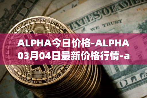 ALPHA今日价格-ALPHA03月04日最新价格行情-alpha-finance最新走势消息