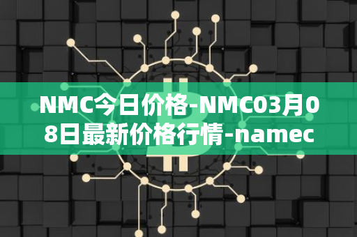NMC今日价格-NMC03月08日最新价格行情-namecoin最新走势消息