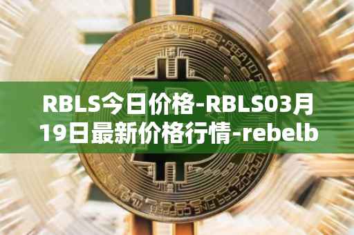 RBLS今日价格-RBLS03月19日最新价格行情-rebelbots最新走势消息